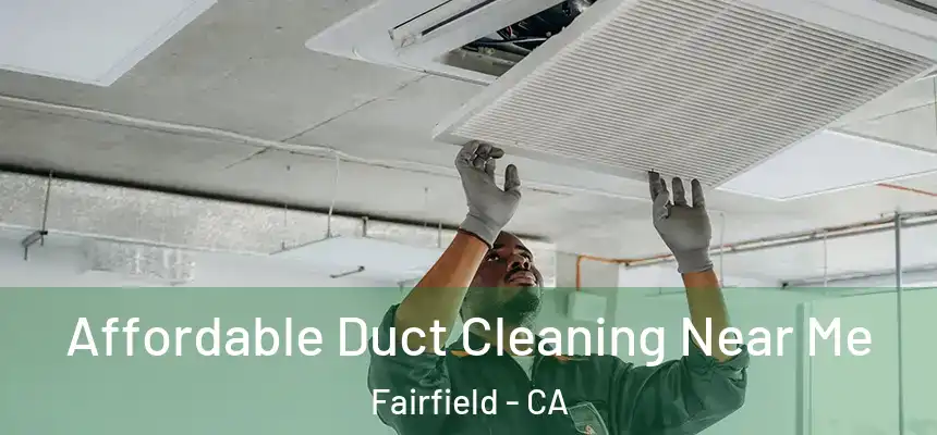  Affordable Duct Cleaning Near Me Fairfield - CA