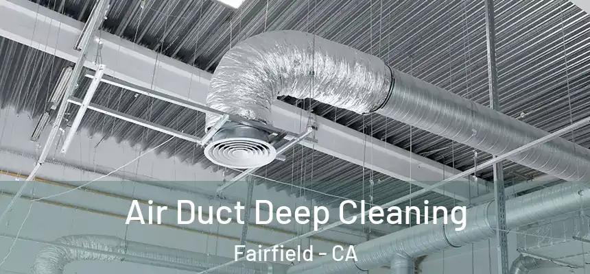 Air Duct Deep Cleaning Fairfield - CA