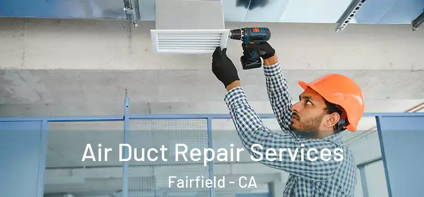 Air Duct Repair Services Fairfield - CA