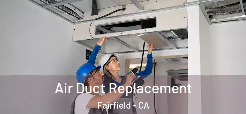 Air Duct Replacement Fairfield - CA