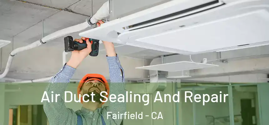 Air Duct Sealing And Repair Fairfield - CA