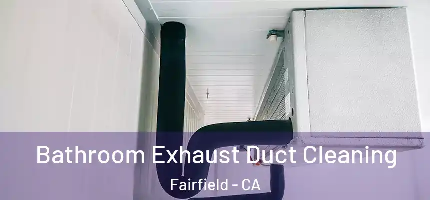 Bathroom Exhaust Duct Cleaning Fairfield - CA