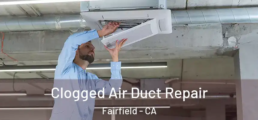  Clogged Air Duct Repair Fairfield - CA