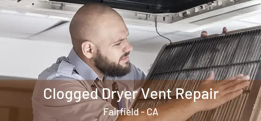 Clogged Dryer Vent Repair Fairfield - CA