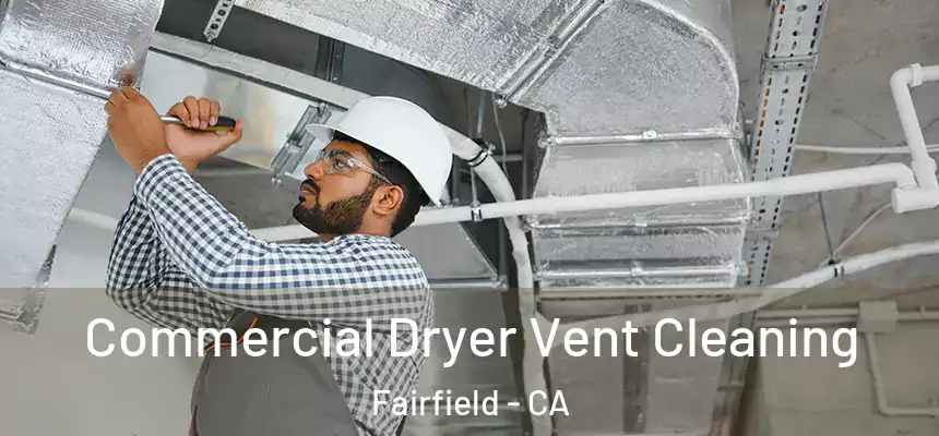  Commercial Dryer Vent Cleaning Fairfield - CA