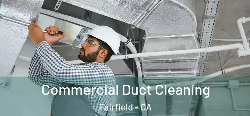 Commercial Duct Cleaning Fairfield - CA
