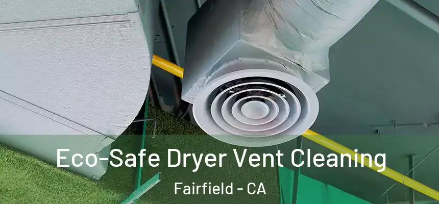 Eco-Safe Dryer Vent Cleaning Fairfield - CA