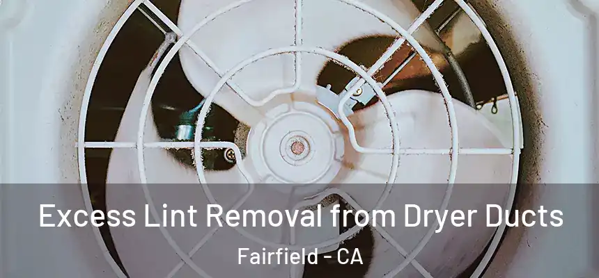 Excess Lint Removal from Dryer Ducts Fairfield - CA