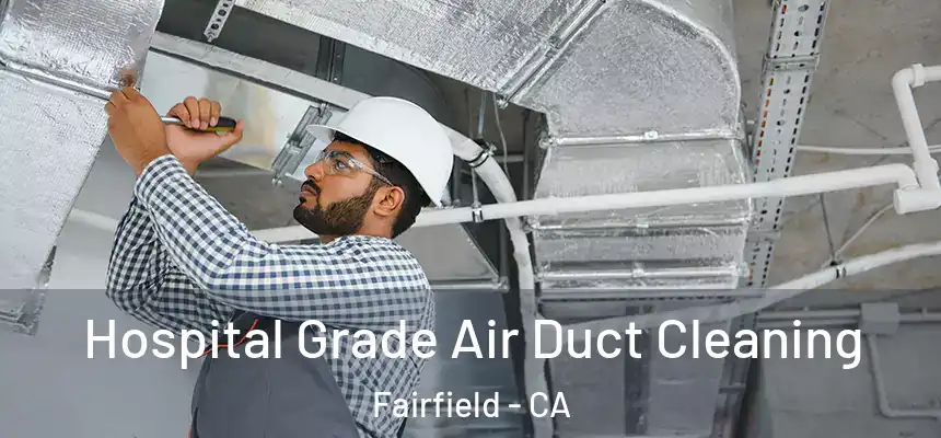  Hospital Grade Air Duct Cleaning Fairfield - CA