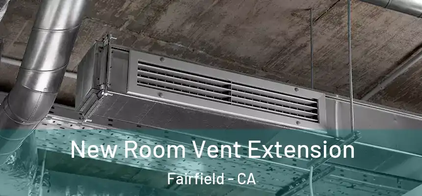  New Room Vent Extension Fairfield - CA