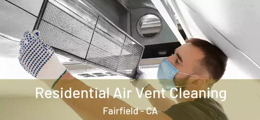 Residential Air Vent Cleaning Fairfield - CA