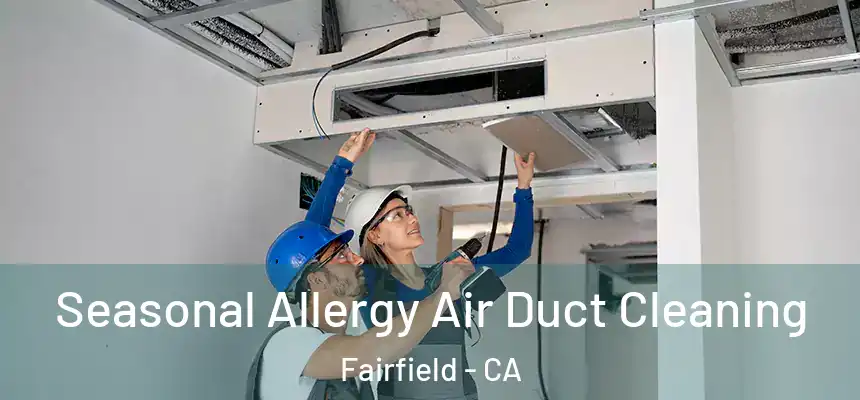 Seasonal Allergy Air Duct Cleaning Fairfield - CA