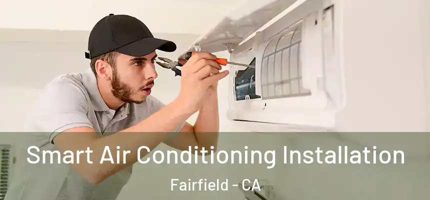  Smart Air Conditioning Installation Fairfield - CA