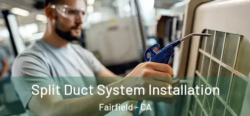  Split Duct System Installation Fairfield - CA