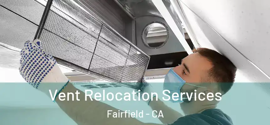 Vent Relocation Services Fairfield - CA